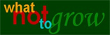 Visit What Not To Grow website